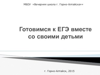 Презентация к родительскому собраниюПодготовка к ЕГЭ вместе с детьми