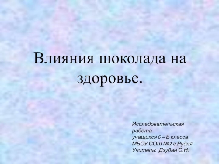 Влияния шоколада на здоровье. Исследовательская работа учащихся 6 – Б класса МБОУ