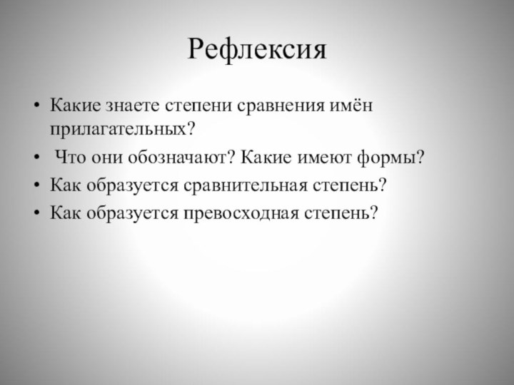 РефлексияКакие знаете степени сравнения имён прилагательных? Что они обозначают? Какие имеют формы?Как