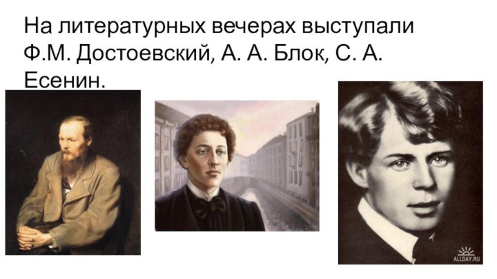 На литературных вечерах выступали Ф.М. Достоевский, А. А. Блок, С. А. Есенин.