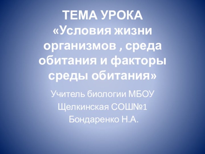 ТЕМА УРОКА «Условия жизни организмов , среда обитания и факторы среды обитания»Учитель