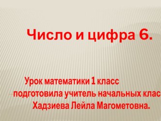 Презентация к уроку математики на тему Число и цифра 6 (1 класс)