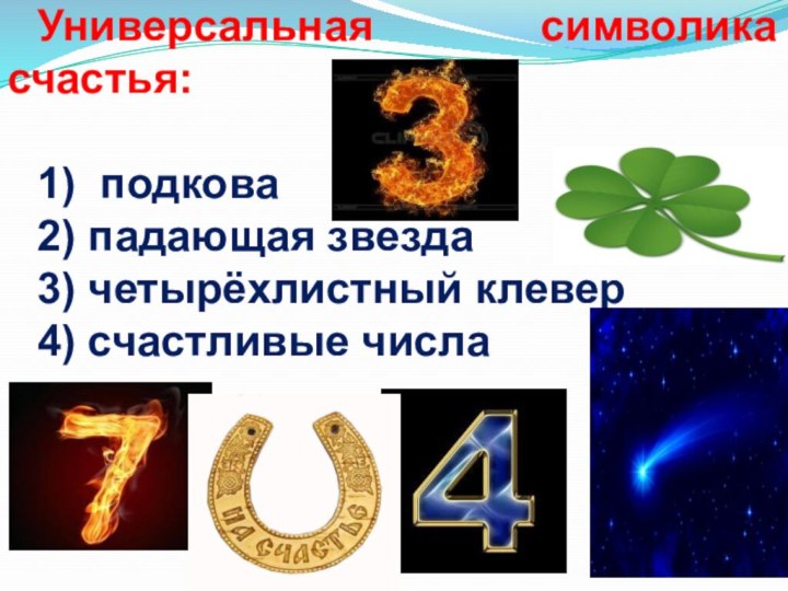 Универсальная символика счастья:1) подкова2) падающая звезда3) четырёхлистный клевер4) счастливые числа