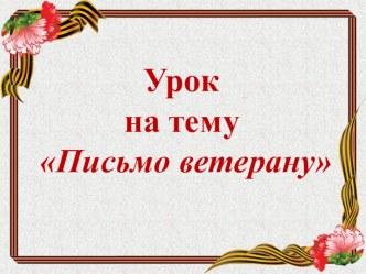 Презентация к классному часу на тему Письмо ветерану