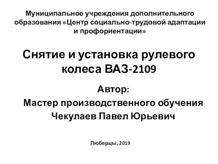 Снятие и установка рулевого колеса ВАЗ-2109 Автор:Мастер производственного обученияЧекулаев Павел ЮрьевичЛюберцы, 2019