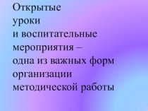 Презентация к докладу на заседании методического объединения на тему Открытые уроки и воспитательные мероприятия – одна из важных форм организации методической работы