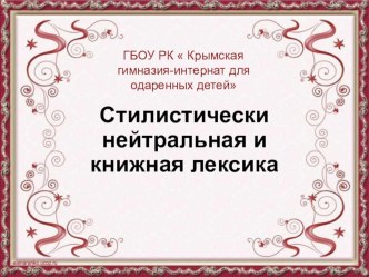 Презентация по русскому языку Стилистически нейтральная и книжная лексика