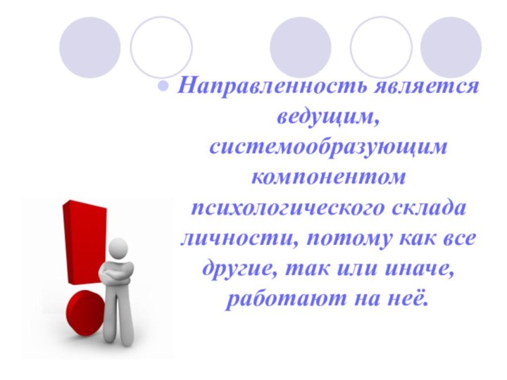 Направленность является ведущим, системообразующим компонентом психологического склада личности, потому как все другие,