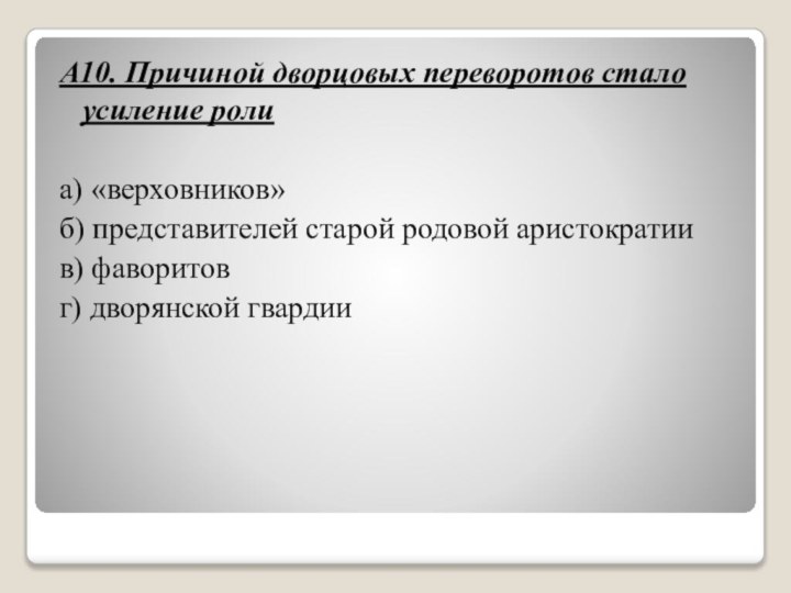 А10. Причиной дворцовых переворотов стало усиление ролиа) «верховников»б) представителей старой родовой аристократиив) фаворитовг) дворянской гвардии