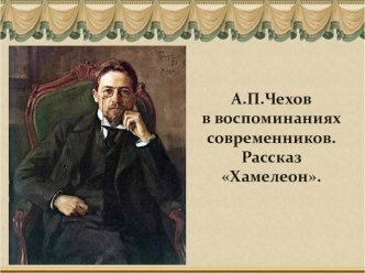 Конспект урока по литературе на тему: А.П.Чехов в воспоминаниях современников. Рассказ Хамелеон