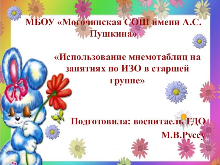 МБОУ «Могочинская СОШ имени А.С.Пушкина»«Использование мнемотаблиц на занятиях по ИЗО в старшей