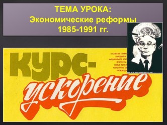 Презентация по истории на тему Экономические реформы 1985-1991 гг. (9 класс)