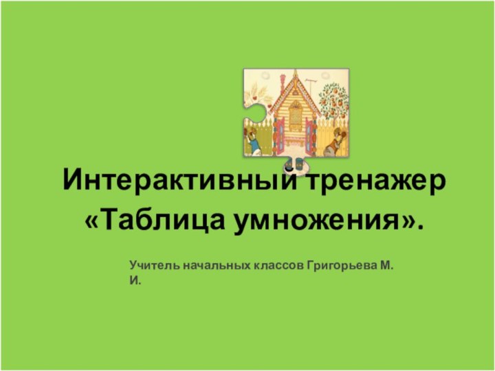 Интерактивный тренажер«Таблица умножения».Учитель начальных классов Григорьева М.И.