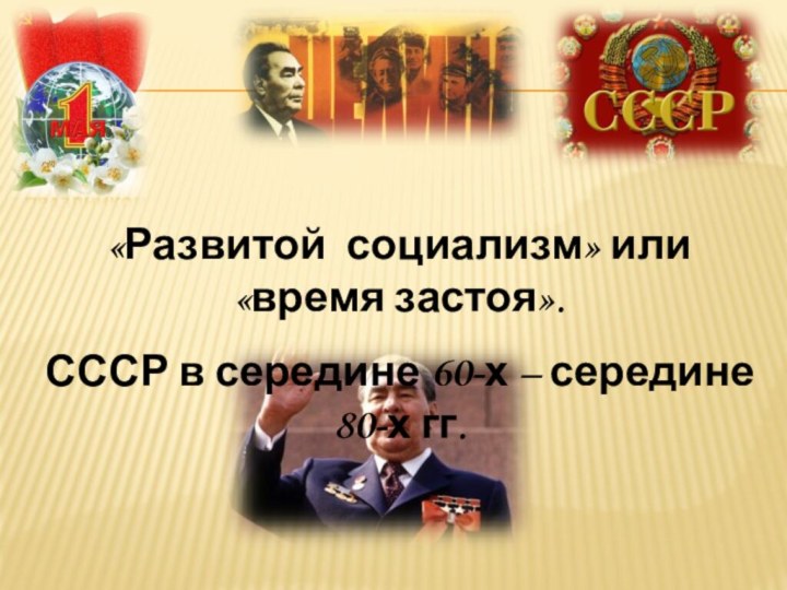 «Развитой социализм» или «время застоя».СССР в середине 60-х – середине 80-х гг.