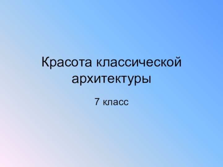 Красота классической архитектуры7 класс