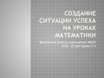 Презентация Создание ситуации успеха на уроках математики