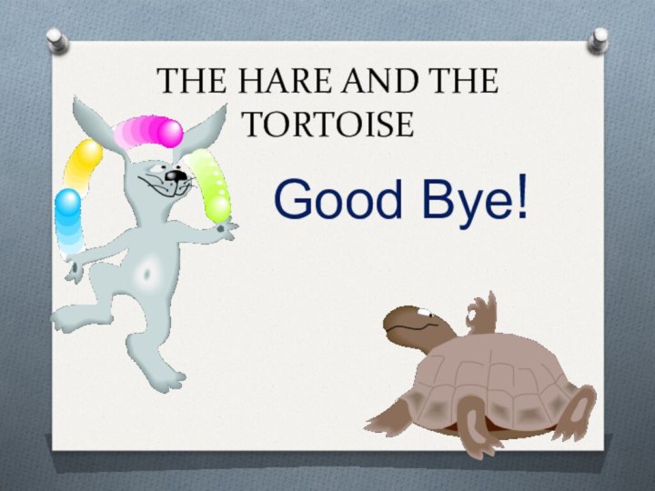 THE HARE AND THE TORTOISEGood Bye!