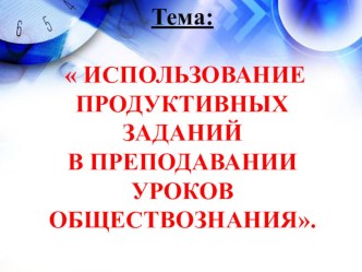 Презентация по обществознанию на тему: Продуктивные задания