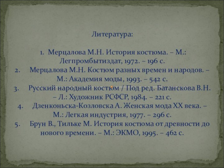 Литература:   1.  Мерцалова М.Н. История костюма. – М.: Легпромбытиздат, 1972. –