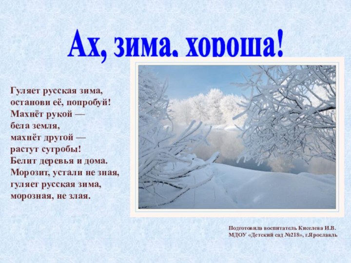 Ах, зима, хороша!Подготовила воспитатель Киселева И.В.МДОУ «Детский сад №218», г.Ярославль