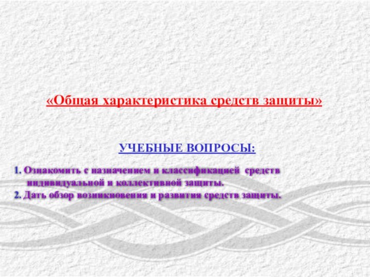 «Общая характеристика средств защиты»УЧЕБНЫЕ ВОПРОСЫ:1. Ознакомить с назначением и классификацией средств