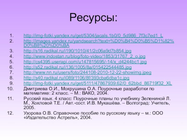 Ресурсы:http://img-fotki.yandex.ru/get/5304/jacals.1b0/0_5d986_7f3c7ed1_L http://images.yandex.ru/yandsearch?text=%D0%B4%D0%B5%D1%82%D0%B8%20%D0%BA http://s16.radikal.ru/i190/1010/41/2c06a9d7b854.jpg http://www.indostan.ru/blog/foto-video/1853/31767_2_o.jpg http://cs4395.userapi.com/u147815695/-14/x_d4244bc1.jpg http://s52.radikal.ru/i136/1005/8a/015422544485.jpg http://www.nn.ru/users/foto/244108-2010-12-22-showimg.jpeg http://s40.radikal.ru/i089/1106/8f/393cba6dba1c.jpg http://img-fotki.yandex.ru/get/5111/47867939.62/0_62bbd_86719f32_XL Дмитриева О.И., Мокрушина