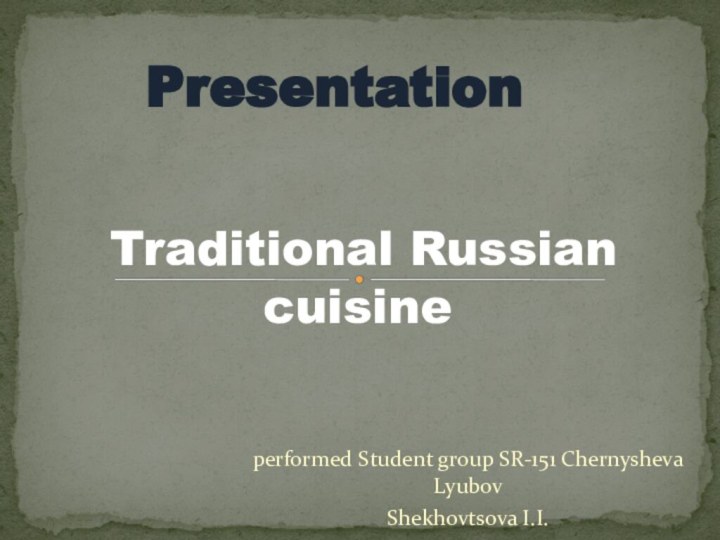 performed Student group SR-151 Chernysheva LyubovShekhovtsova I.I. Traditional Russian cuisine Presentation