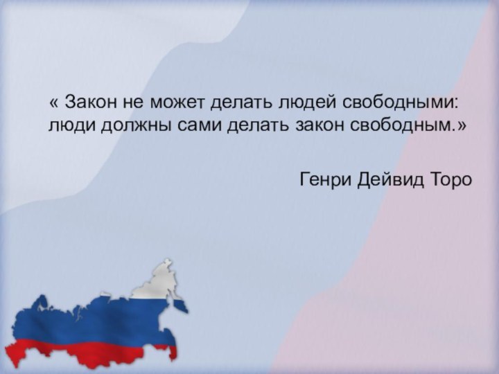 « Закон не может делать людей свободными: люди должны сами делать закон свободным.» Генри Дейвид Торо