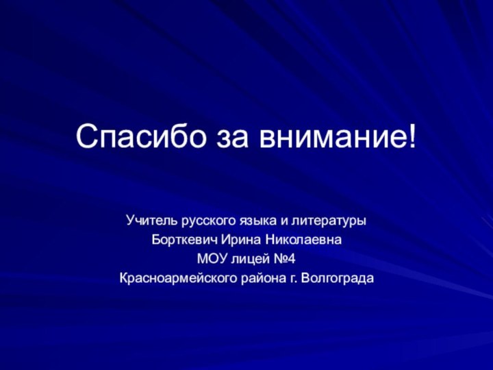 Спасибо за внимание!Учитель русского языка и литературы Борткевич Ирина НиколаевнаМОУ лицей №4Красноармейского района г. Волгограда