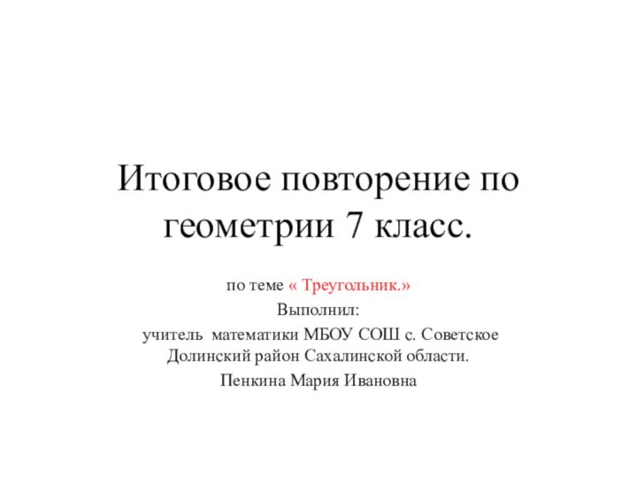 Итоговое повторение по геометрии 7 класс.по теме « Треугольник.»Выполнил: учитель математики МБОУ