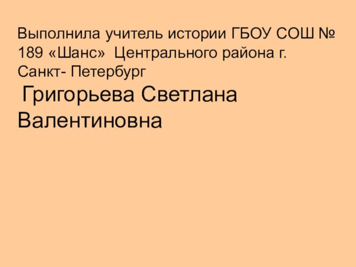 Выполнила учитель истории ГБОУ СОШ № 189 «Шанс» Центрального района г. Санкт-