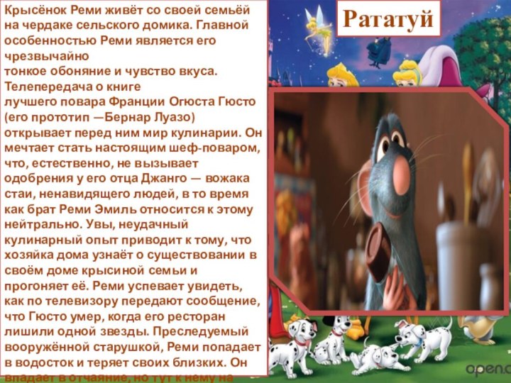 Крысёнок Реми живёт со своей семьёй на чердаке сельского домика. Главной особенностью