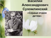 Презентация по педагогике на тему : Василий Александрович Сухомлинский - Сердце отдаю детям