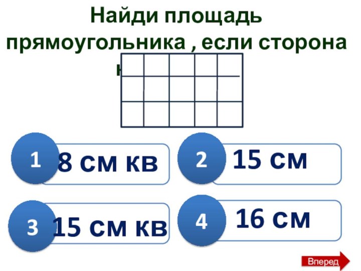 Найди площадь прямоугольника , если сторона клетки 1 см 431216 см8 см кв15 см кв15 смВперед
