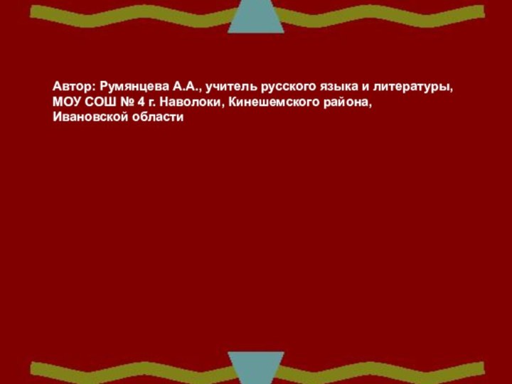 Автор: Румянцева А.А., учитель русского языка и литературы,МОУ СОШ № 4 г.