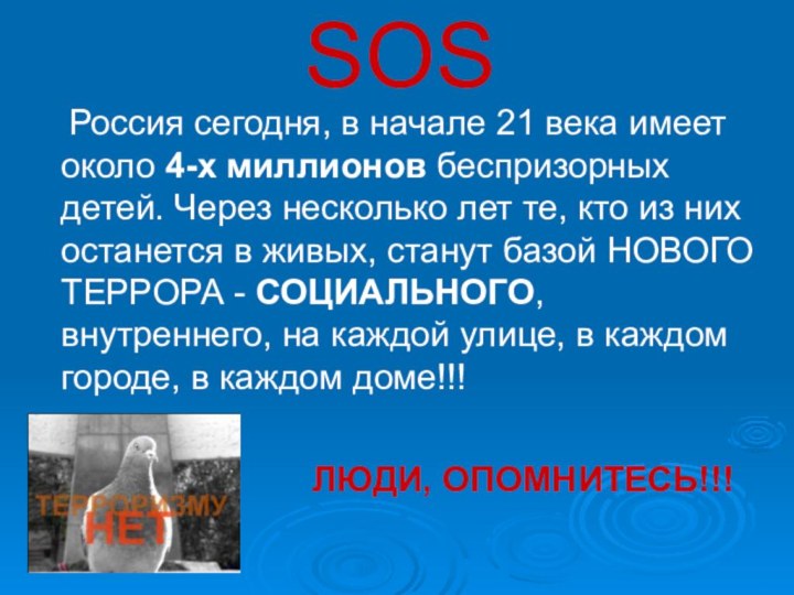 SOS	Россия сегодня, в начале 21 века имеет около 4-х миллионов беспризорных детей.
