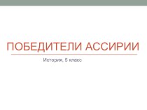 Презентация по истории на тему Победители Ассирии (5 класс)