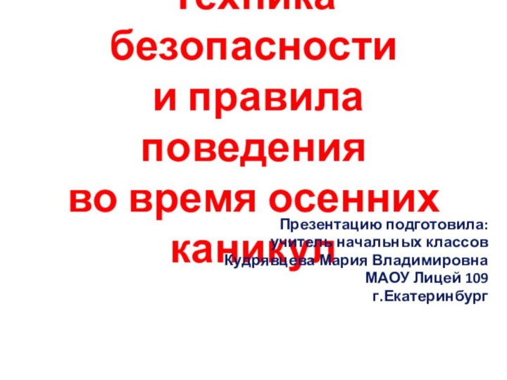 Техника безопасности  и правила поведения  во время осенних каникулПрезентацию подготовила:учитель