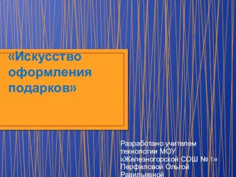 Презентация по технологии на тему:  Оформления подарков