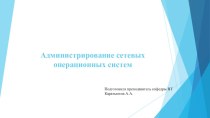 Презентация для предмета Программное обеспечение КС на тему Администрирование сетевых операционных систем