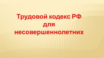 Презентация к уроку Трудовое право России на тему: Трудовой кодекс РФ для несовершеннолетних