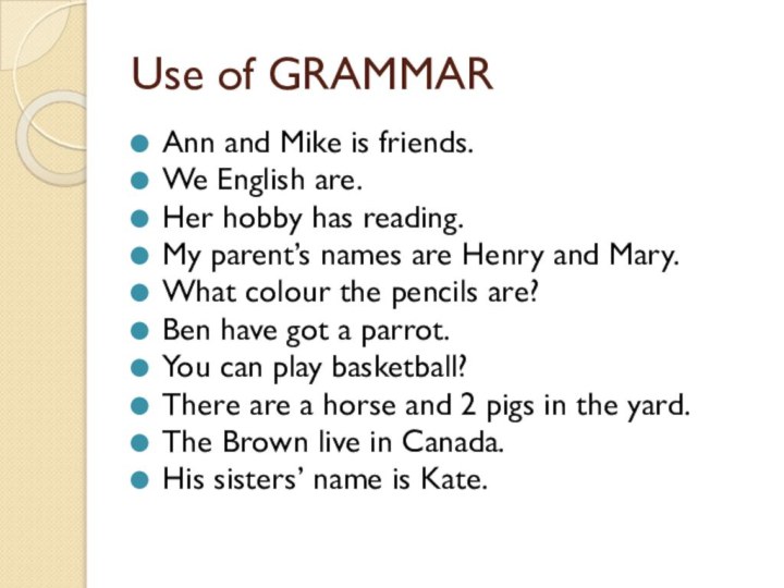 Use of GRAMMARAnn and Mike is friends.We English are.Her hobby has reading.My