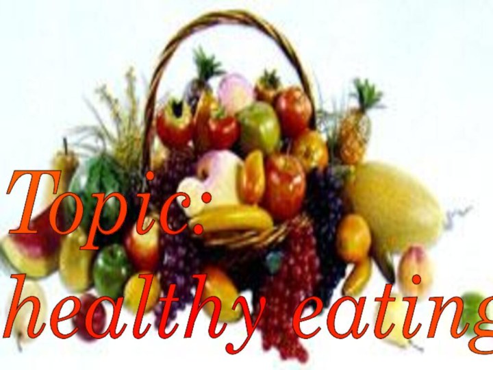 Topic:  healthy eating.