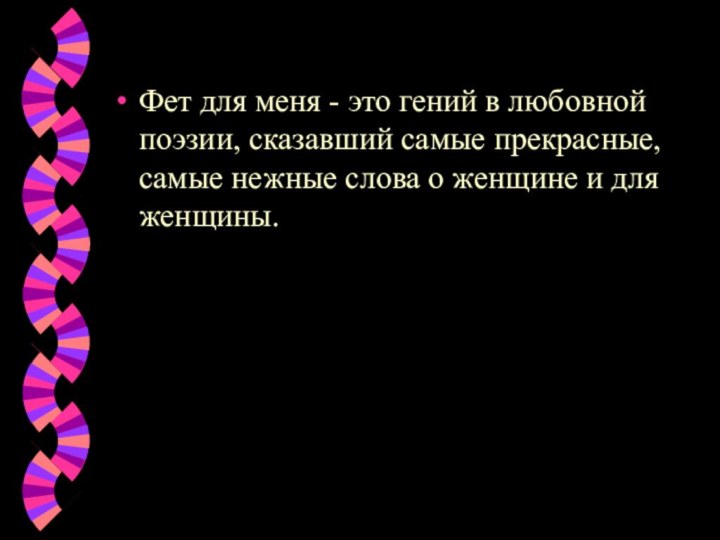 Фет для меня - это гений в любовной поэзии, сказавший самые прекрасные,