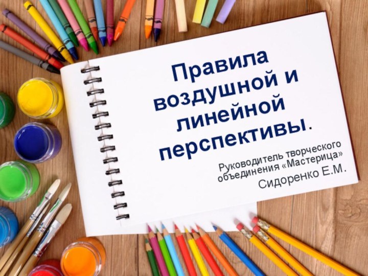 Правила воздушной и линейной перспективы.Руководитель творческого объединения «Мастерица»Сидоренко Е.М.