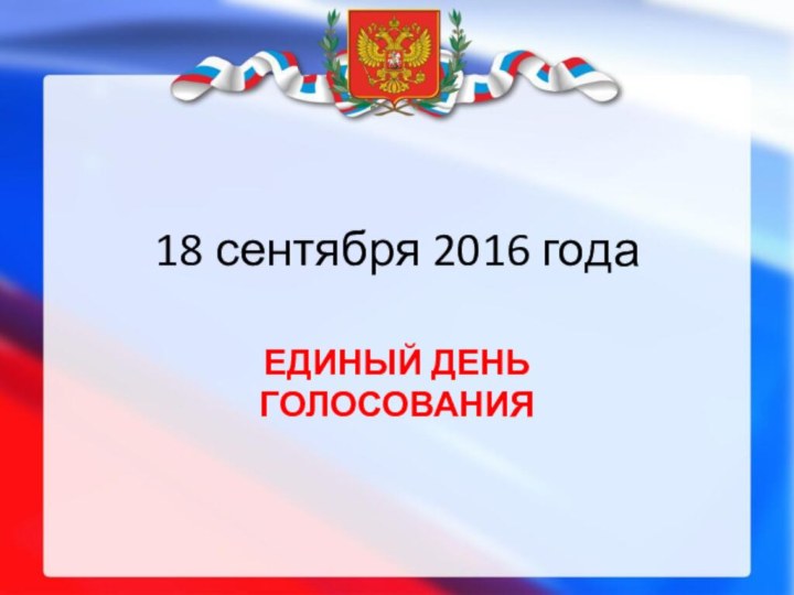 18 сентября 2016 годаЕДИНЫЙ ДЕНЬ ГОЛОСОВАНИЯ