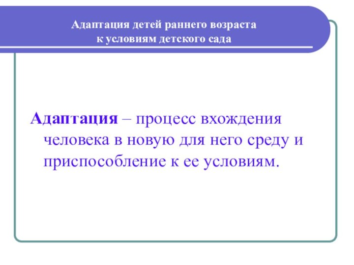 Адаптация детей раннего возраста  к условиям детского садаАдаптация – процесс вхождения