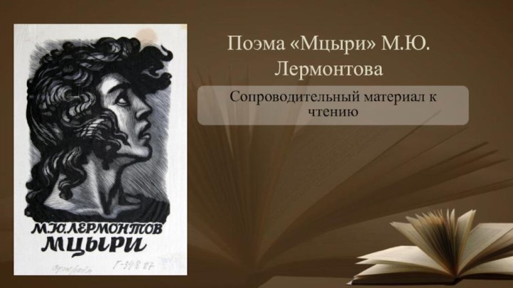 Поэма «Мцыри» М.Ю. ЛермонтоваСопроводительный материал к чтению