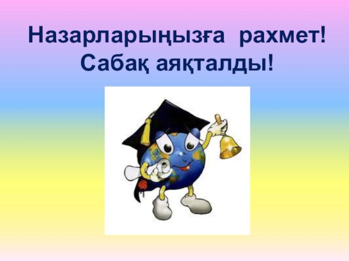 Назарларыңызға рахмет! Сабақ аяқталды!