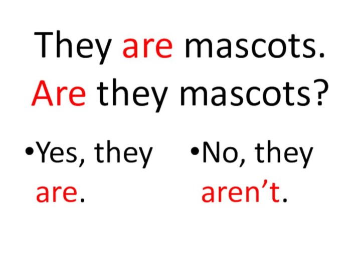 They are mascots. Are they mascots?Yes, they are.No, they aren’t.